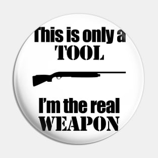 This is only a Tool, I'm the real weapon Pin