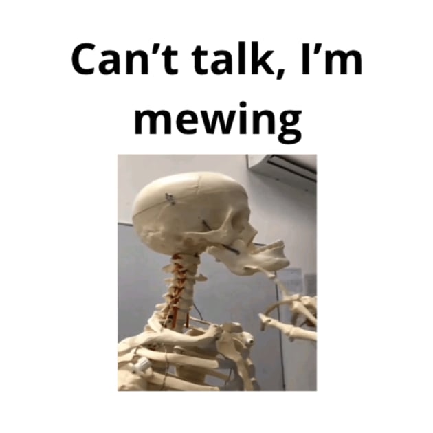 Can't talk I'm mewing meme looksmax skeleton quote funny by GoldenHoopMarket