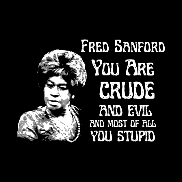 fred sanford  you are crude and evil by Bread Barcc