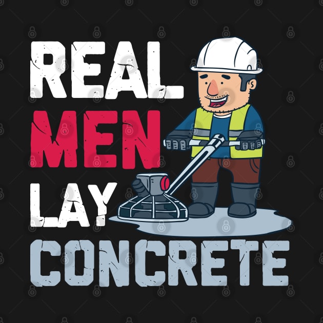 CONCRETE WORKER: Real Men Lay Concrete Gift by woormle