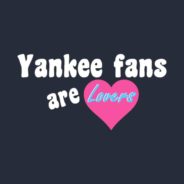 Yankee Fans are Lovers Design by Bleeding Yankee Blue