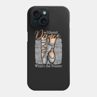 Without Dance, What's The Pointe - Ballet Phone Case