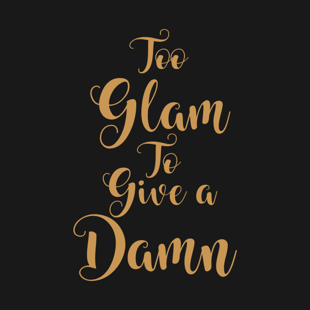Disover Too Glam To Give A Damn - Too Glam To Give A Damn - T-Shirt