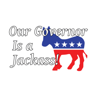 Is your State Governor a Jackass? Ours is! COVID-19 T-Shirt