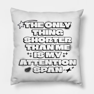 The Only Thing Shorter Than Me Is My Attention Span Pillow