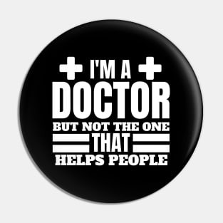 Quirky Medical Humor Saying- I'm a Doctor but Not the One that Helps People - Doctor Funny Gift Pin