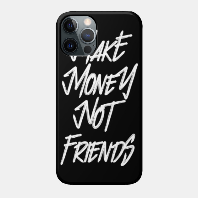 Make Money Not Friends WH - Money - Phone Case