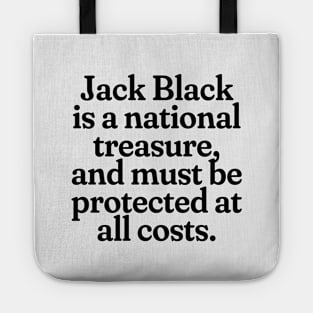 Jack Black is a national treasure, and must be protected at all costs. Tote