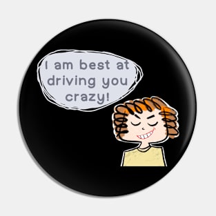 I am best at driving you crazy! Pin