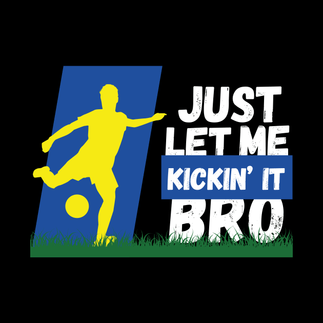 Just Let Me Kickin' It Bro by mikapodstore