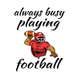 Always Busy Playing Football T-Shirt