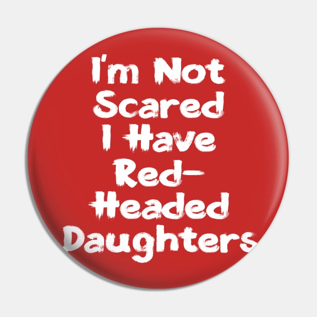 I'm Not Scared | I Have Red-Headed Daughters T-Shirt Pin by TeesByJay