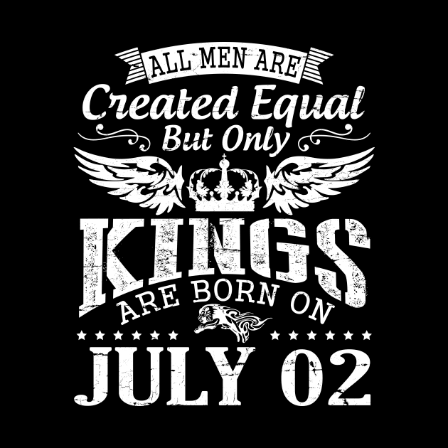 All Men Are Created Equal But Only Kings Are Born On July 02 Happy Birthday To Me You Papa Dad Son by DainaMotteut