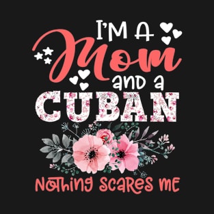 I'm Mom and Cuban Nothing Scares Me Floral Cuba Mother Gift T-Shirt