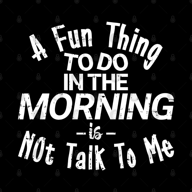 A Fun Thing To Do In The Morning Is Not Talk To Me Funny Saying by angel