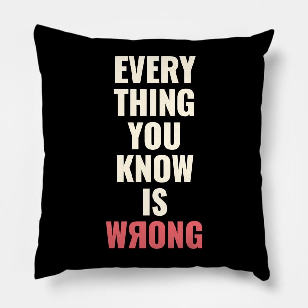 Everything You Know Is Wrong. Mind-Bending Quote. Light Text. Backward R. Pillow by Lunatic Bear