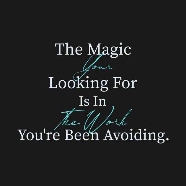 The Magic Your Looking For Is In The Work You're Avoiding by DjurisStudio