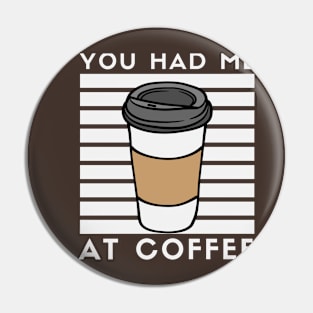 You Had Me At Coffee Pin