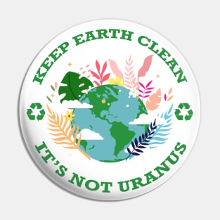 Keep Earth Clean...It's Not Uranus Pin