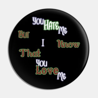 YOU HATE ME BUT I KNOW THAT YOU LOVE ME HOODIE, TANK, T-SHIRT, MUGS, PILLOWS, APPAREL, STICKERS, TOTES, NOTEBOOKS, CASES, TAPESTRIES, PINS Pin