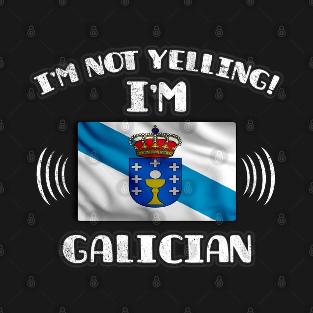 I'm Not Yelling I'm Galician - Gift for Galician With Roots From Galicia by Country Flags