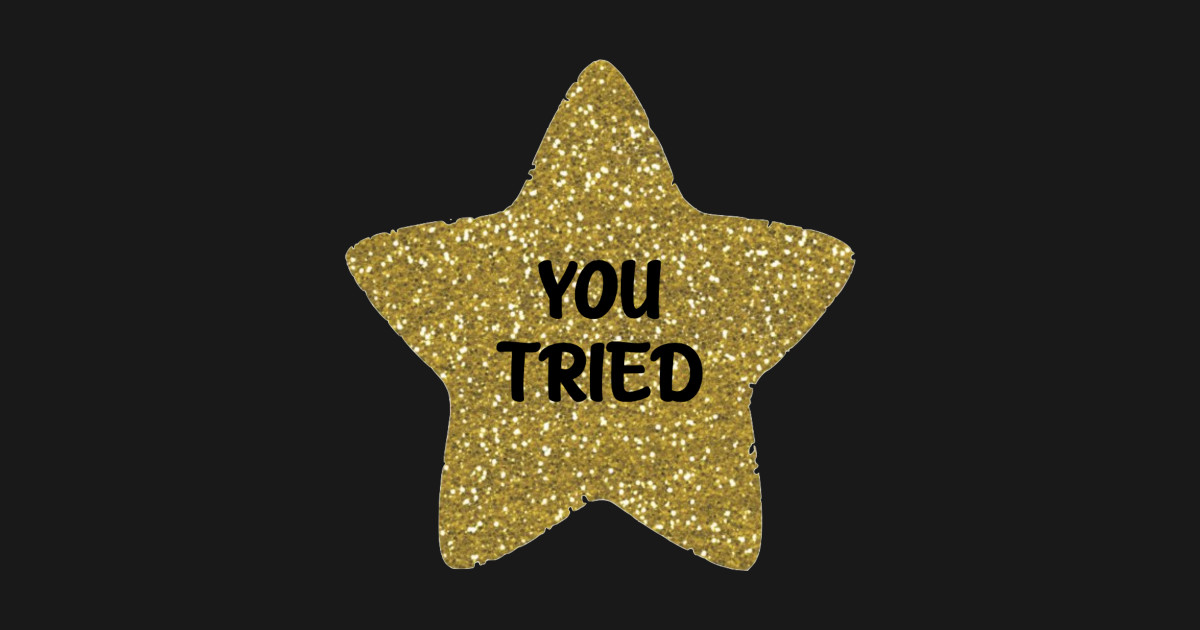 You Tried Gold Star Gold Star Sticker TeePublic