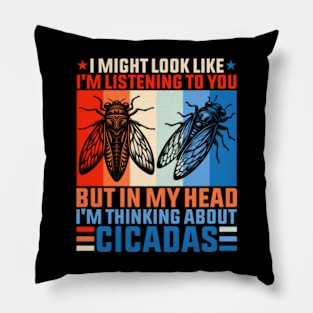 I might look like I'm listening to you but in my head I'm thinking about Cicadas Pillow