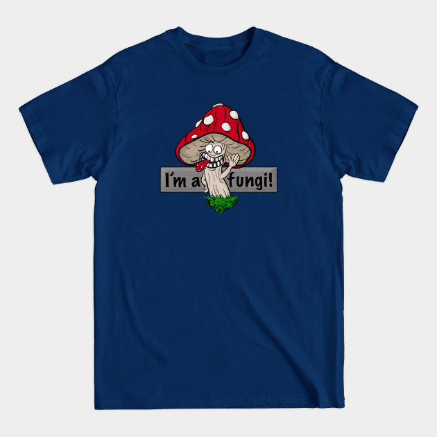 I'm a fungi! - Fungi - T-Shirt