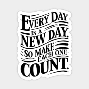 Every Day is a New Day Make Each One Count Magnet