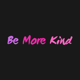 Be More Kind T-Shirt