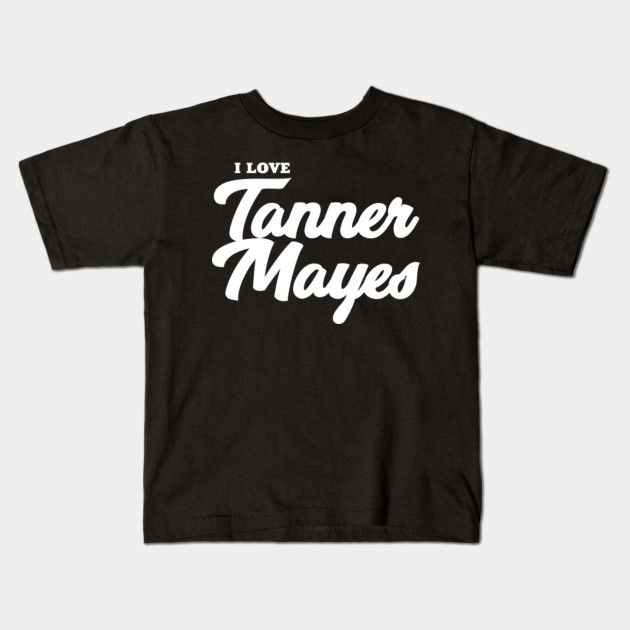I Love Tanner Mayes Celebrity Kids T Shirt Teepublic