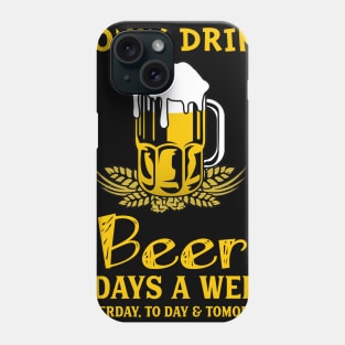 I Only Drink Beer 3 Days A Week Phone Case