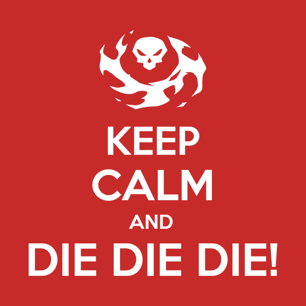 Keep Calm and DIE DIE DIE by A_Buddy89