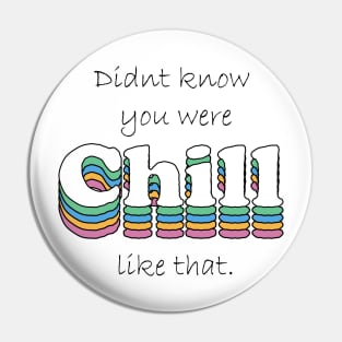 Didnt know you were chill like that Pin