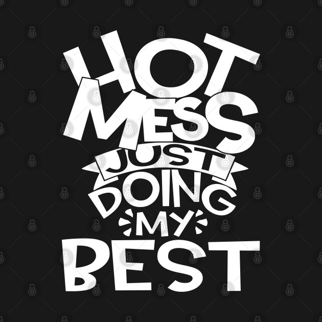 Hot Mess Just Doing My Best Funny and Cute Quote Hot Mess Just TShirt TeePublic