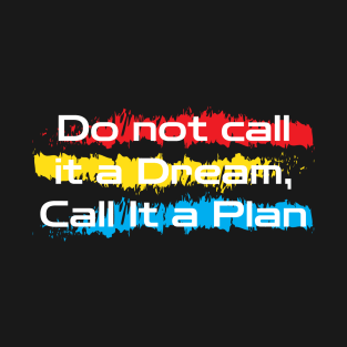 Motivational words : do not call it a dream ,call it a plan T-Shirt