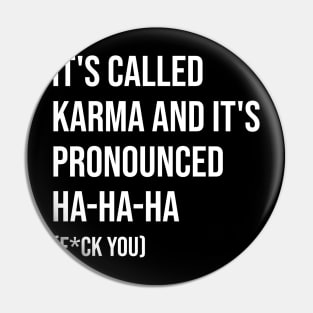 It's called karma and it's pronounced ha-ha-ha funny Pin