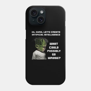 Oh, sure, let's create artificial intelligence. What could possibly go wrong? Phone Case