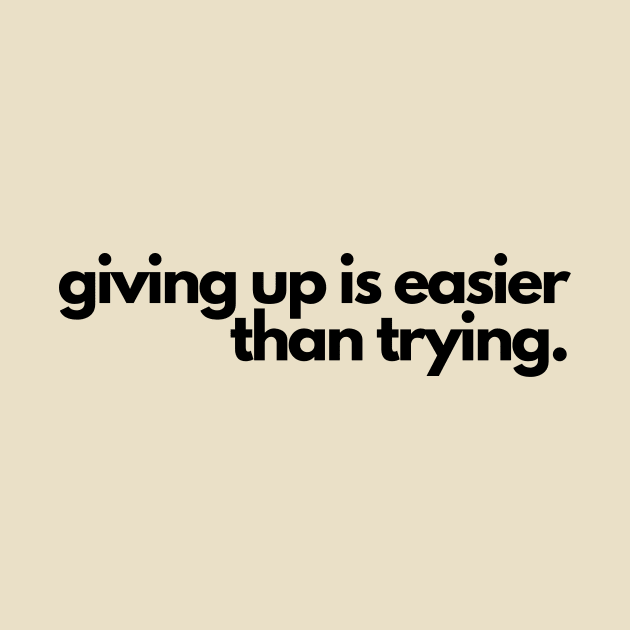 Giving up is easier than trying- a funny saying design by C-Dogg