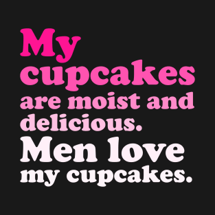 My Cupcakes Are Moist And Delicious. Men Love My Cupcakes T-Shirt