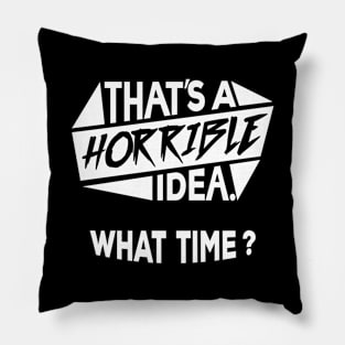 Thats A Horrible Idea. What Time? - Funny - Humor Pillow