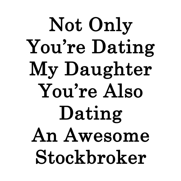 Not Only You're Dating My Daughter You're Also Dating An Awesome Stockbroker by supernova23