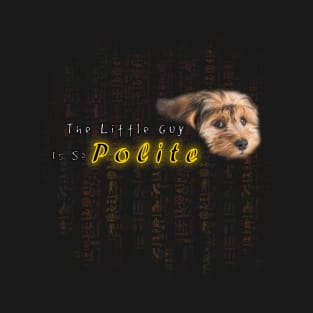 funny dog quotes | The Little Guy Is So Polite T-Shirt