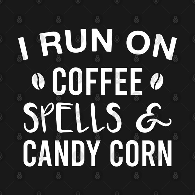 I Run on Coffee Spells & Candy Corn by FOZClothing