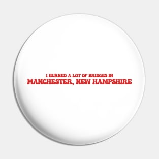 I burned a lot of bridges in Manchester, New Hampshire Pin