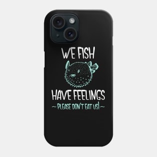 We Fish Have Feelings - Pufferfish Phone Case