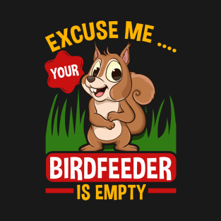 Funny Squirrel Excuse Me Your Birdfeeder Is Empty Squirrels T-Shirt