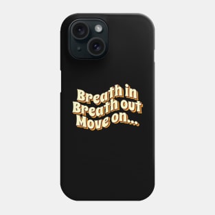 Breath in Breath out Move on Phone Case