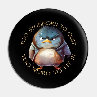Bird Too Stubborn To Quit Too Weird To Fit In Cute Adorable Funny Quote Pin