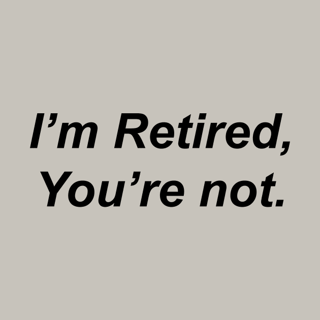 I’m Retired You are Not by Souna's Store